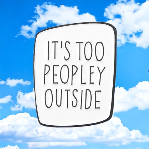 It’s Too Peopley Outside White Enamel Pin