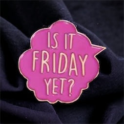 Is It Friday Yet? Enamel Pin